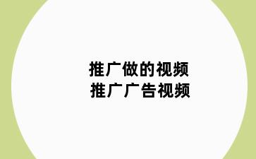 推广做的视频 推广广告视频